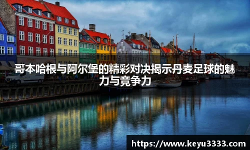 哥本哈根与阿尔堡的精彩对决揭示丹麦足球的魅力与竞争力